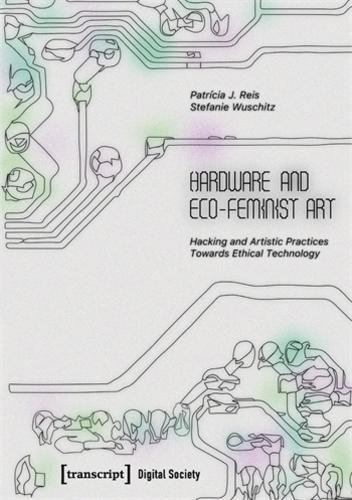 Hardware and Eco-Feminist Art: Hacking and Artistic Practices Towards Ethical Technology