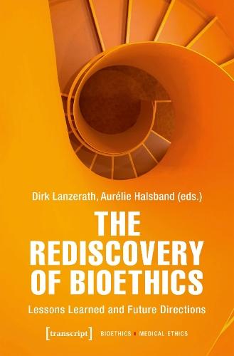 The Rediscovery of Bioethics: Lessons Learned and Future Directions