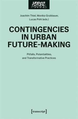 Contingencies in Urban Future-Making: Pitfalls, Potentialities, and Transformative Practices