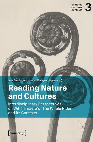 Reading Nature and Cultures: Interdisciplinary Perspectives on Witi Ihimaera’s »The Whale Rider« and its Contexts