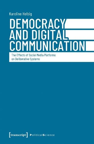 Democracy and Digital Communication: The Effects of Social Media Platforms on Deliberative Systems