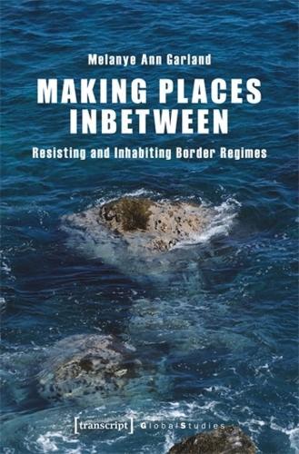 Making Places Inbetween: Resisting and Inhabiting Border Regimes