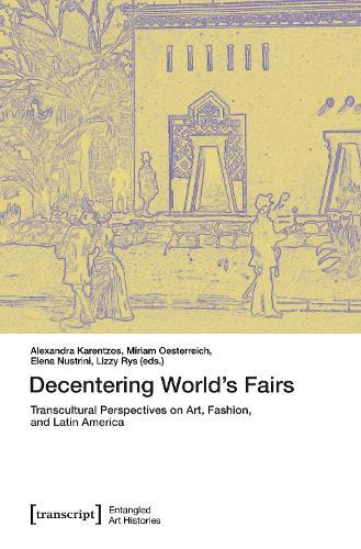 Decentering World’s Fairs: Transcultural Perspectives on Art, Fashion, and Latin America