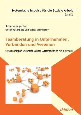 Teamberatung in Unternehmen, Verb�nden und Vereinen. Niklas Luhmann und Mario Bunge: Systemtheorien f�r die Praxis