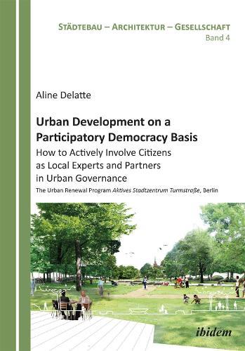 Urban Development on a Participatory Democracy Basis: How to Actively Involve Citizens as Local Experts and Partners in Urban Governance: The Urban Renewal Program Aktives Stadtzentrum Turmstraße, Berlin