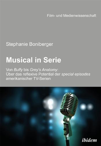 Musical in Serie: Von Buffy bis Grey‘s Anatomy: Über das reflexive Potential der special episodes amerikanischer TV-Serien