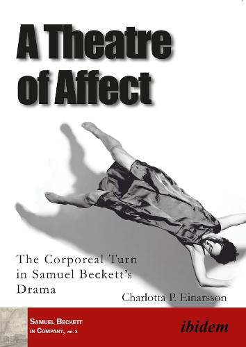 A Theatre of Affect: The Corporeal Turn in Samuel Beckett’s Drama