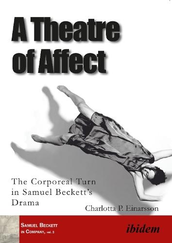 A Theatre of Affect: The Corporeal Turn in Samuel Becketts Drama