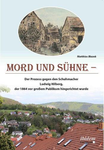 Mord und Sühne: Der Prozess gegen den Schuhmacher Ludwig Hilberg, der 1864 vor großem Publikum hingerichtet wurde