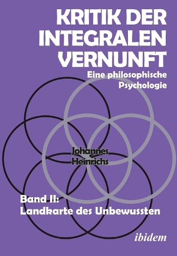 Kritik der integralen Vernunft: Eine philosophische Psychologie. Band II: Landkarte des Unbewussten
