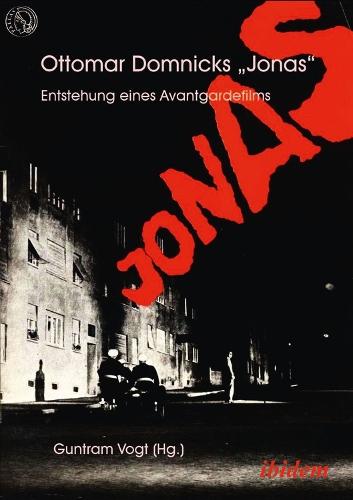 Ottomar Domnicks JONAS. Entstehung eines Avantgardefilms: Materialien und Dokumente. Aus dem Nachlass herausgegeben und kommentiert von Guntram Vogt