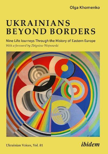 Ukrainians beyond Borders: Nine Life Journeys Through the History of Eastern Europe