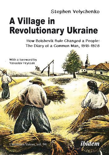 A Village in Revolutionary Ukraine: How Bolshevik Rule Changed a People: The Diary of a Common Man, 1918–1928