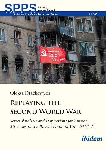 Replaying the Second World War: Soviet Parallels and Inspirations for Russian Atrocities in the Russo-Ukrainian War, 2014–25