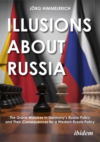 Illusions about Russia: The Grave Mistakes in Germany's Russia Policy and Its Consequences for a Western Russia Policy