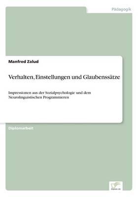 Verhalten, Einstellungen und Glaubenssätze: Impressionen aus der Sozialpsychologie und dem Neurolinguistischen Programmieren