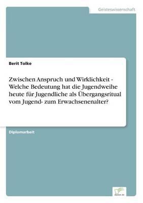 Zwischen Anspruch und Wirklichkeit - Welche Bedeutung hat die Jugendweihe heute für Jugendliche als Übergangsritual vom Jugend- zum Erwachsenenalter?