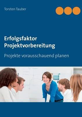 Erfolgsfaktor Projektvorbereitung: Projekte vorausschauend planen