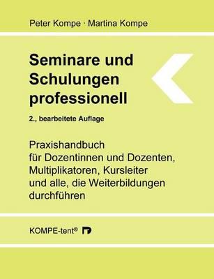 Seminare und Schulungen professionell: Praxishandbuch für Dozentinnen und Dozenten, Multiplikatoren, Kursleiter und alle, die Weiterbildungen durchführen