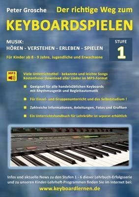 Der richtige Weg zum Keyboardspielen (Stufe 1): Für Kinder ab ca. 8-9 Jahre, Jugendliche und Erwachsene - Konzipiert für den Unterricht an Schulen und Musikschulen und für das Selbststudium daheim - Der leichte Einstieg !