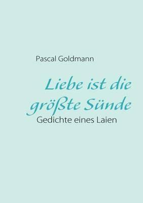 Liebe ist die größte Sünde: Gedichte eines Laien