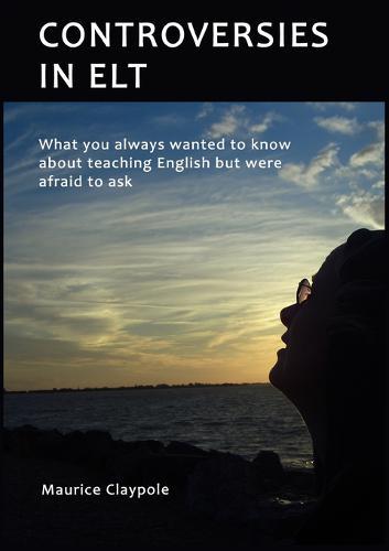 Controversies in ELT: What you always wanted to know about teaching English but were afraid to ask