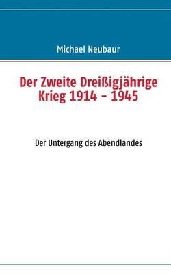 Der Zweite Dreissigjahrige Krieg 1914 - 1945: Der Untergang des Abendlandes