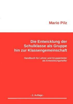 Die Entwicklung der Schulklasse als Gruppe hin zur Klassengemeinschaft: Handbuch für Lehrer und Gruppenleiter als Entwicklungshelfer