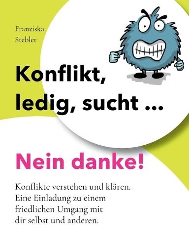 Konflikt, ledig, sucht... Nein danke!: Konflikte verstehen und ohne Drama klären.