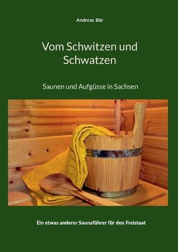 Vom Schwitzen und Schwatzen: Von Saunen und Aufgüssen in Sachsen