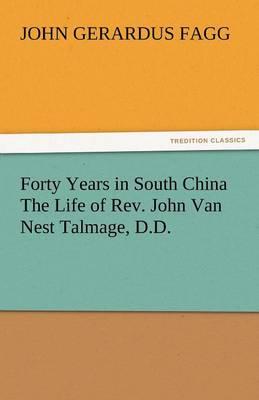 Forty Years in South China the Life of REV. John Van Nest Talmage, D.D.