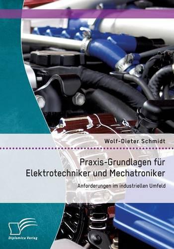 Praxis-Grundlagen für Elektrotechniker und Mechatroniker: Anforderungen im industriellen Umfeld
