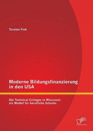 Moderne Bildungsfinanzierung in den USA: Die Technical Colleges in Wisconsin als Modell für berufliche Schulen