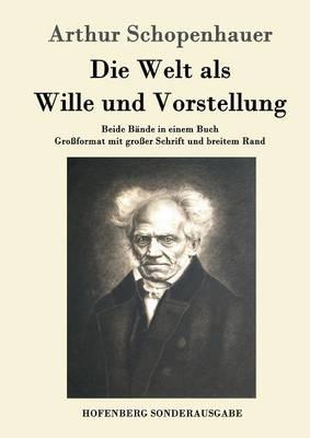 Die Welt als Wille und Vorstellung: Beide Bände in einem Buch Großformat mit großer Schrift und breitem Rand