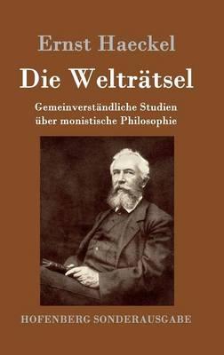 Die Welträtsel: Gemeinverständliche Studien über monistische Philosophie