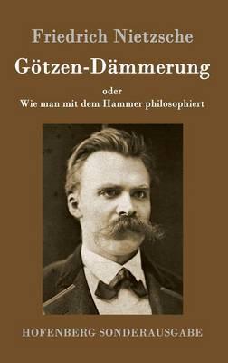 Götzen-Dämmerung: oder Wie man mit dem Hammer philosophiert