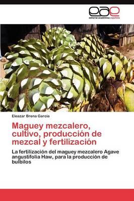 Maguey mezcalero, cultivo, producción de mezcal y fertilización