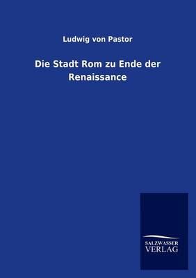 Die Stadt Rom zu Ende der Renaissance