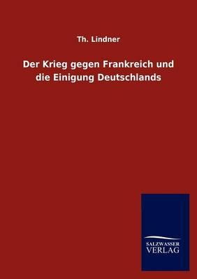 Der Krieg gegen Frankreich und die Einigung Deutschlands