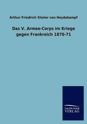 Das V. Armee-Corps Im Kriege Gegen Frankreich 1870-71