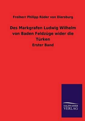 Des Markgrafen Ludwig Wilhelm Von Baden Feldzuge Wider Die Turken