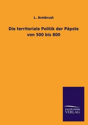 Die territoriale Politik der Päpste von 500 bis 800