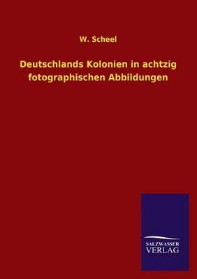 Deutschlands Kolonien in achtzig fotographischen Abbildungen
