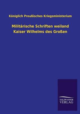 Militarische Schriften Weiland Kaiser Wilhelms Des Grossen