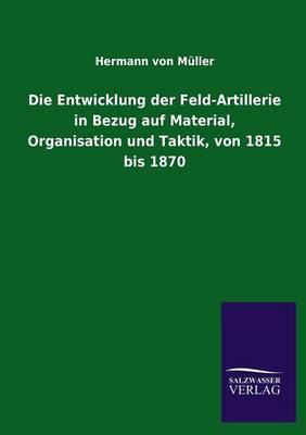 Die Entwicklung Der Feld-Artillerie in Bezug Auf Material, Organisation Und Taktik, Von 1815 Bis 1870