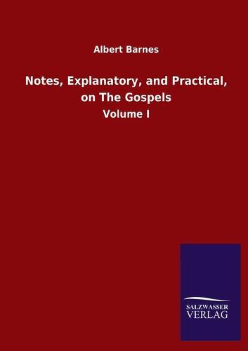 Notes, Explanatory, and Practical, on The Gospels: Volume I