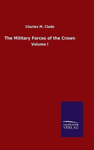 The Military Forces of the Crown: Volume I