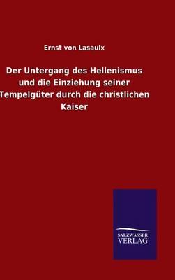 Der Untergang des Hellenismus und die Einziehung seiner Tempelgüter durch die christlichen Kaiser