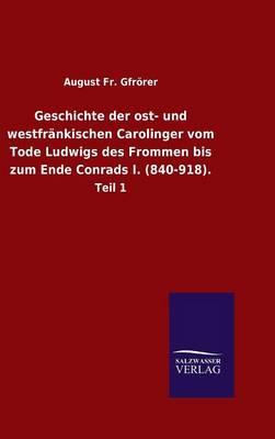 Geschichte der ost- und westfränkischen Carolinger vom Tode Ludwigs des Frommen bis zum Ende Conrads I. (840-918).