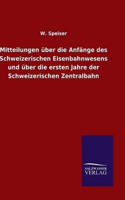 Mitteilungen über die Anfänge des Schweizerischen Eisenbahnwesens und über die ersten Jahre der Schweizerischen Zentralbahn